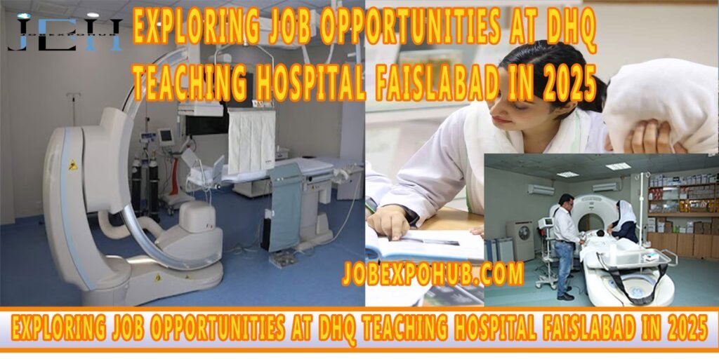 EXPLORING JOB OPPORTUNITIES AT DHQ TEACHING HOSPITAL FAISALABAD IN 2025
