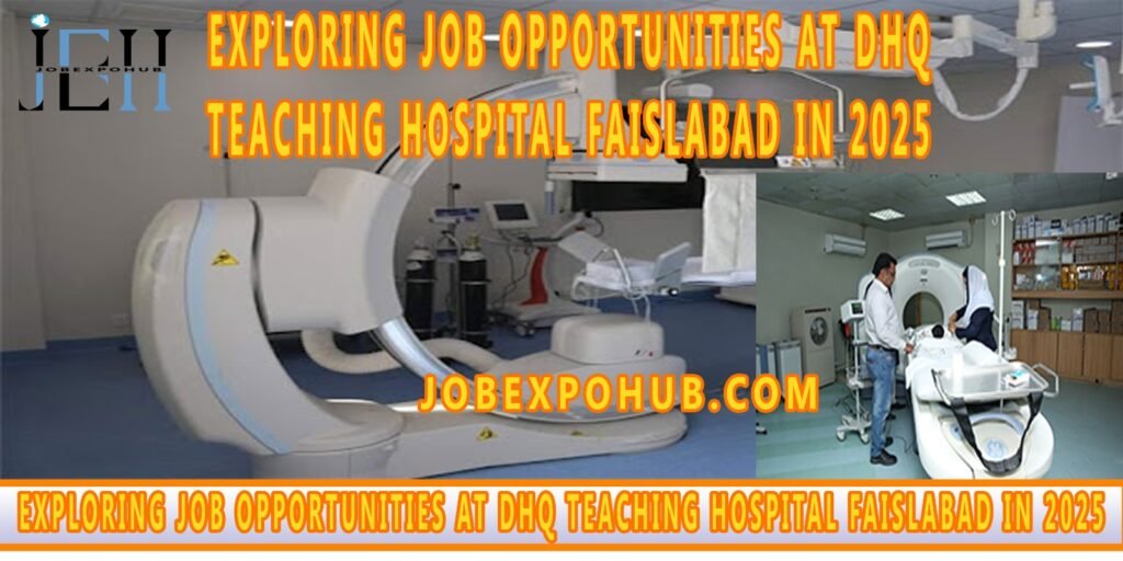 EXPLORING JOB OPPORTUNITIES AT DHQ TEACHING HOSPITAL FAISALABAD IN 2025