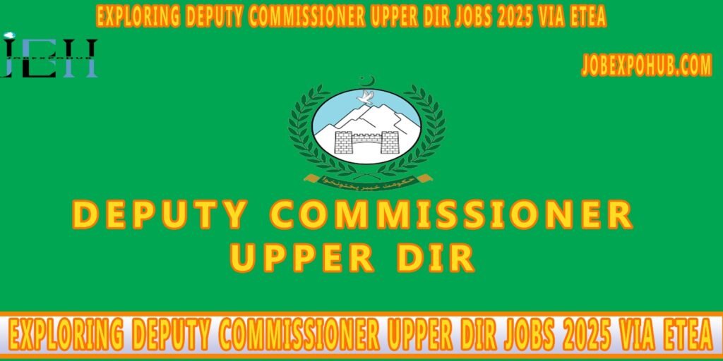 Exploring Deputy Commissioner Upper Dir Jobs 2025 via ETEA: Opportunities and Application Process